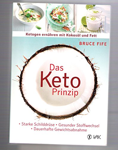 Das Keto-Prinzip: Ketogen ernähren mit Kokosöl und Fett: Starke Schilddrüse - gesunder Stoffwechsel - dauerhafte Gewichtsabnahme