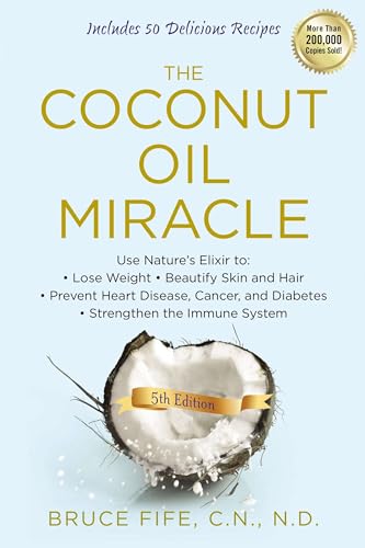 The Coconut Oil Miracle: Use Nature's Elixir to Lose Weight, Beautify Skin and Hair, Prevent Heart Disease, Cancer, and Diabetes, Strengthen the Immune System, Fifth Edition