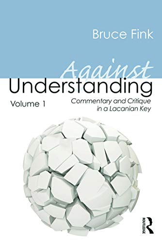 Against Understanding, Volume 1: Commentary and Critique in a Lacanian Key