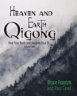 Heaven and Earth Qigong Volume One: Heal Your Body and Awaken Your Qi - Bruce Frantzis