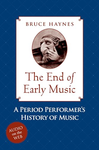 The End of Early Music: A Period Performer's History of Music for the Twenty-First Century