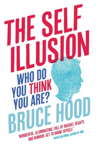 By Bruce Hood The Self Illusion: Why There is No 'You' Inside Your Head