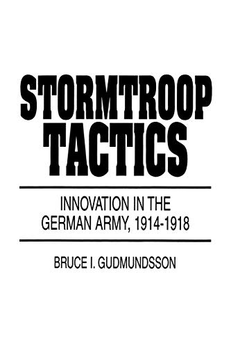 Stormtroop Tactics: Innovation in the German Army, 1914-1918