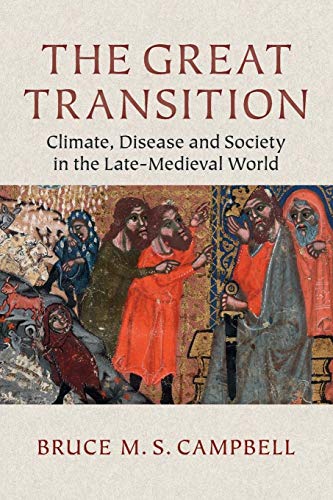 The Great Transition: Climate, Disease And Society In The Late Medieval World: Climate, Disease and Society in the Late-Medieval World: The 2013 Ellen McArthur Lectures