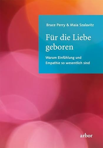 Für die Liebe geboren: Warum Einfühlung und Empathie so wesentlich sind