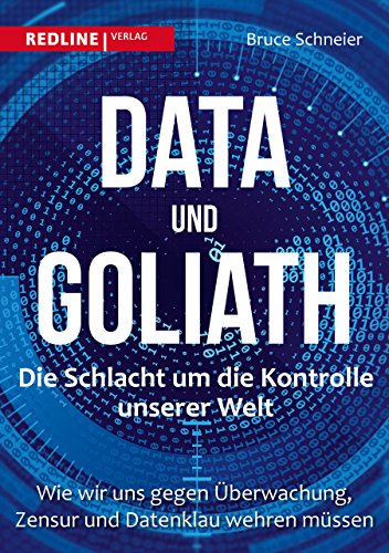 Data und Goliath – Die Schlacht um die Kontrolle unserer Welt: Wie wir uns gegen Überwachung, Zensur und Datenklau wehren müssen