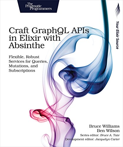 Craft GraphQL APIs in Elixir With Absinthe: Flexible, Robust Services for Queries, Mutations, and Subscriptions von Pragmatic Bookshelf