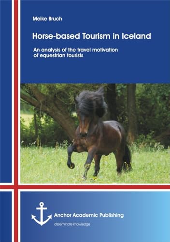 Horse-based Tourism in Iceland - An analysis of the travel motivation of equestrian tourists (Anchor compact) von Anchor Academic Publishing
