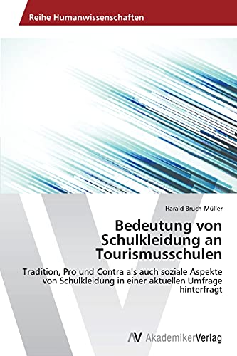 Bedeutung von Schulkleidung an Tourismusschulen: Tradition, Pro und Contra als auch soziale Aspekte von Schulkleidung in einer aktuellen Umfrage hinterfragt von AV Akademikerverlag