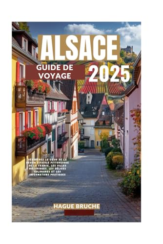 ALSACE GUIDE DE VOYAGE 2025: Découvrez le cœur de la région viticole pittoresque de la France, les villes historiques, les délices culinaires et les informations pratiques ALSACE GUIDE DE VOYAGE 2025: Découvrez le cœur de la région viticole pittoresque de la France, les villes historiques, les délices culinaires et les informations pratiques von Independently published