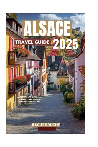 ALSACE TRAVEL GUIDE 2025: Uncover the Heart of France’s Scenic Wine Region, Historic Towns, Culinary Delights and practical informations ALSACE TRAVEL GUIDE 2025: Uncover the Heart of France’s Scenic Wine Region, Historic Towns, Culinary Delights and practical informations von Independently published