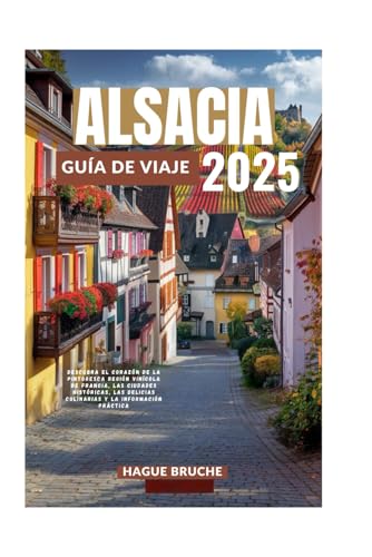 ALSACIA GUÍA DE VIAJE 2025: Descubra el corazón de la pintoresca región vinícola de Francia, las ciudades históricas, las delicias culinarias y la información práctica ALSACIA GUÍA DE VIAJE 2025: Descubra el corazón de la pintoresca región vinícola de Francia, las ciudades históricas, las delicias culinarias y la información práctica von Independently published
