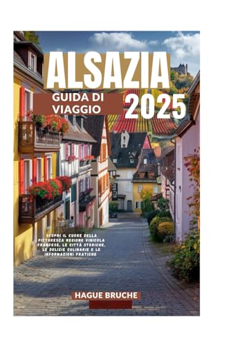 ALSAZIA GUIDA DI VIAGGIO 2025: Scopri il cuore della pittoresca regione vinicola francese, le città storiche, le delizie culinarie e le informazioni pratiche ALSAZIA GUIDA DI VIAGGIO 2025: Scopri il cuore della pittoresca regione vinicola francese, le città storiche, le delizie culinarie e le informazioni pratiche von Independently published