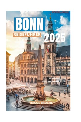 BONN REISEFÜHRER 2025: Die Geheimnisse von Beethovens Stadt und darüber hinaus" von Independently published