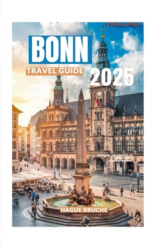 BONN TRAVEL GUIDE 2025: Unveiling the Secrets of Beethoven’s City and Beyond" BONN TRAVEL GUIDE 2025: Unveiling the Secrets of Beethoven’s City and Beyond" von Independently published