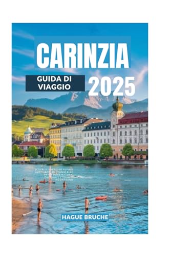 CARINZIA GUIDA DI VIAGGIO 2025: Scopri il paradiso alpino austriaco, dai laghi alle vette dove natura, cultura e storia si incontrano CARINZIA GUIDA DI VIAGGIO 2025: Scopri il paradiso alpino austriaco, dai laghi alle vette dove natura, cultura e storia si incontrano von Independently published