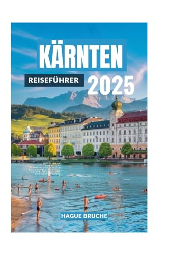 KÄRNTEN REISEFÜHRER 2025: Entdecken Sie Österreichs Alpenparadies, von Seen bis zu Gipfeln, wo Natur, Kultur und Geschichte aufeinandertreffen KÄRNTEN REISEFÜHRER 2025: Entdecken Sie Österreichs Alpenparadies, von Seen bis zu Gipfeln, wo Natur, Kultur und Geschichte aufeinandertreffen von Independently published