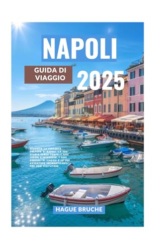 NAPOLI GUIDA DI VIAGGIO 2025: Scoprite la vibrante cultura di Napoli, la sua storia senza tempo, i suoi luoghi d'interesse, i suoi consigli di viaggio ... indimenticabili per ogni visitatore. NAPOLI GUIDA DI VIAGGIO 2025: Scoprite la vibrante cultura di Napoli, la sua storia senza tempo, i suoi luoghi d'interesse, i suoi consigli di viaggio ... indimenticabili per ogni visitatore. von Independently published