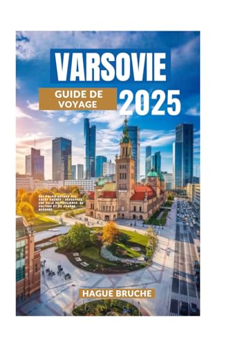 VARSOVIE GUIDE DE VOYAGE 2025: Des palais royaux aux cafés cachés : découvrez une ville de résilience, de culture et de charme moderne. VARSOVIE GUIDE DE VOYAGE 2025: Des palais royaux aux cafés cachés : découvrez une ville de résilience, de culture et de charme moderne. von Independently published