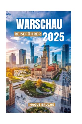 WARSCHAU REISEFÜHRER2025: Von königlichen Palästen bis hin zu versteckten Cafés: Entdecken Sie eine Stadt voller Widerstandsfähigkeit, Kultur und modernem Charme." von Independently published
