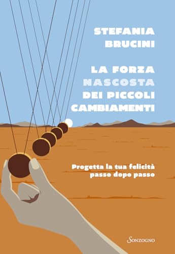 La forza nascosta dei piccoli cambiamenti. Progetta la tua felicità passo dopo passo (Varia) von Sonzogno