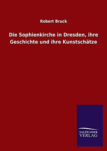Die Sophienkirche in Dresden, ihre Geschichte und ihre Kunstschätze von Salzwasser-Verlag GmbH