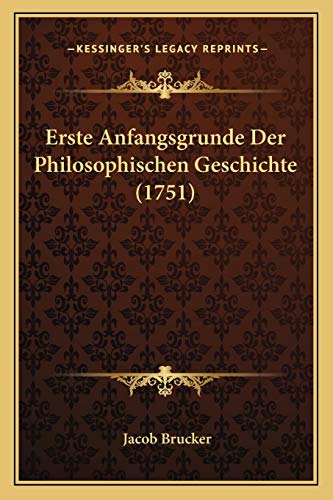 Erste Anfangsgrunde Der Philosophischen Geschichte (1751) von Kessinger Publishing