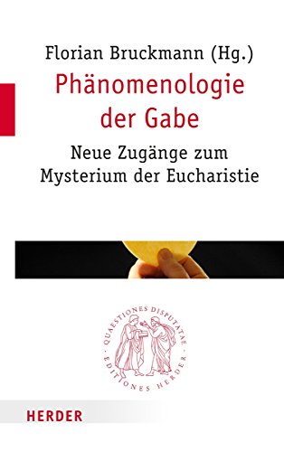 Phänomenologie der Gabe: Neue Zugänge zum Mysterium der Eucharistie (Quaestiones disputatae)