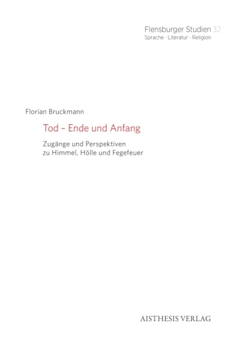 Tod – Ende und Anfang: Zugänge und Perspektiven zu Himmel, Hölle und Fegefeuer (Flensburger Studien: Sprache · Literatur · Religion) von Aisthesis Verlag