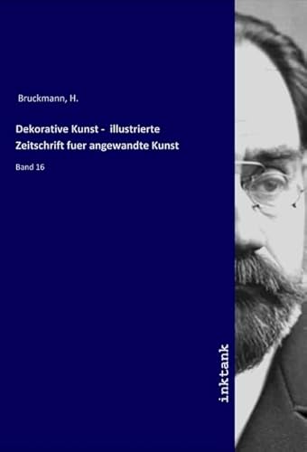 Dekorative Kunst - illustrierte Zeitschrift fuer angewandte Kunst: Band 16 von Inktank-Publishing