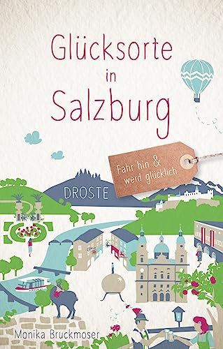 Glücksorte in Salzburg: Fahr hin & werd glücklich (Neuauflage) von Droste Verlag