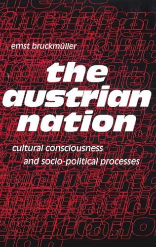 The Austrian Nation: Cultural Consciousness and Socio-Political Processes: Cultural Consciousness & Socio-Political Processes (STUDIES IN AUSTRIAN LITERATURE, CULTURE, AND THOUGHT)