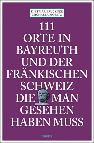 111 Orte in Bayreuth und der fränkischen Schweiz die man gesehen haben muss: Reiseführer von Emons Verlag