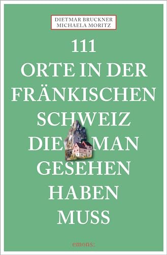 111 Orte in der Fränkischen Schweiz, die man gesehen haben muss: Reiseführer, Neuauflage von Emons Verlag