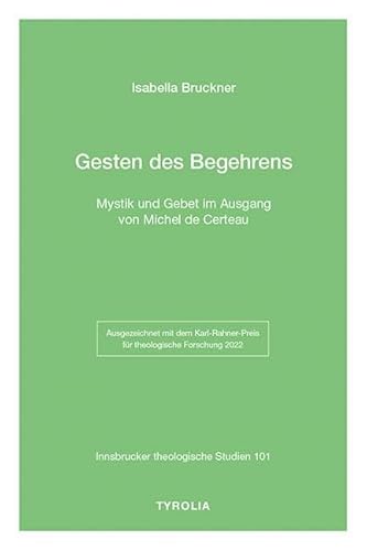Gesten des Begehrens: Mystik und Gebet im Ausgang von Michel de Certeau (Innsbrucker theologische Studien, Band 101) von Tyrolia Verlagsanstalt Gm
