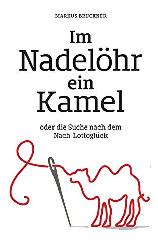 Im Nadelöhr ein Kamel: oder die Suche nach dem Nach-Lottoglück