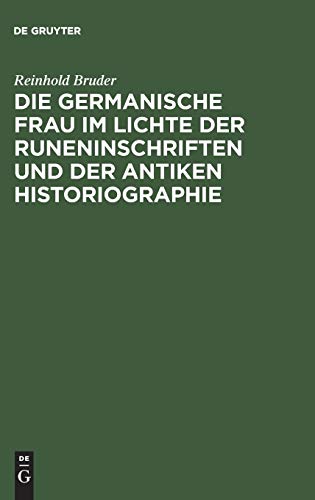 Die germanische Frau im Lichte der Runeninschriften und der antiken Historiographie (Quellen Und Forschungen Zur Sprach- Und Kulturgeschichte der, Band 57)