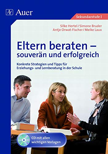 Eltern beraten - souverän und erfolgreich: Konkrete Strategien und Tipps für Erziehungs- und Lernberatung in der Schule (5. bis 10. Klasse): Konkrete ... in der Schule (Alle Klassenstufen) von Auer Verlag i.d.AAP LW
