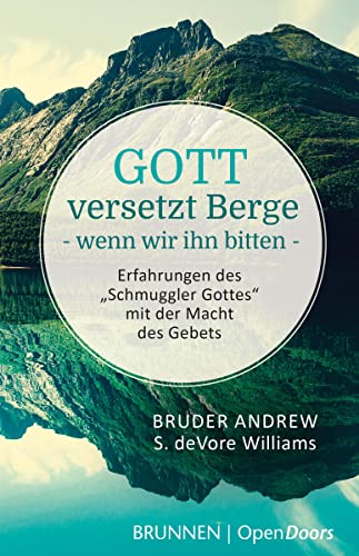 Gott versetzt Berge - wenn wir ihn bitten. Erfahrungen des Schmuggler Gottes mit der Macht des Gebets