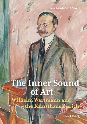 The Inner Sound of Art: Wilhelm Wartmann and the Kunsthaus Zürich von NZZ Libro ein Imprint der Schwabe Verlagsgruppe AG