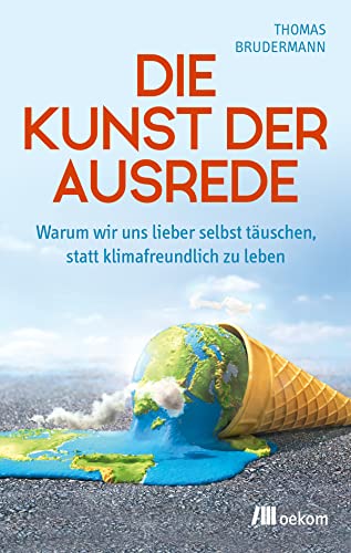 Die Kunst der Ausrede: Warum wir uns lieber selbst täuschen, statt klimafreundlich zu leben. Die Psychologie des Klimaschutzes und wie wir unser Verhalten ändern können