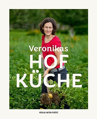 Veronikas Hofküche: Das moderne Bäuerinnen-Kochbuch: über 100 abwechslungsreiche Rezepte für Vor-, Haupt- und Nachspeisen,Tipps zu Resteverwertung, Vorratsküche und der richtigen Essensvorbereitung von Verlag Anton Pustet Salzburg