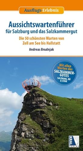 Aussichtswartenführer für Salzburg und das Salzkammergut: Die 50 schönsten Warten von Zell am See bis Hallstatt (Ausflugs-Erlebnis)