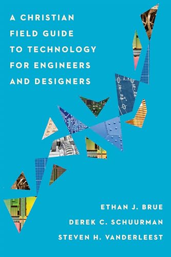 A Christian Field Guide to Technology for Engineers and Designers