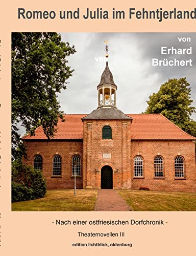 Romeo und Julia im Fehntjerland: Nach einer ostfriesischen Dorfchronik (Theaternovellen) von Books on Demand