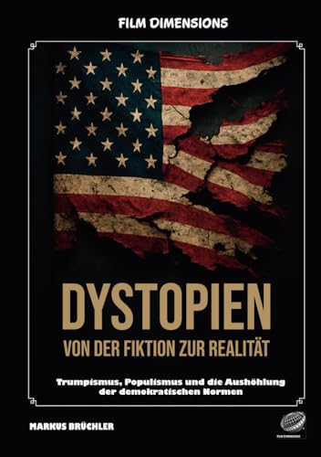 Dystopien: Von der Fiktion zur Realität – Der Aufstieg des dystopischen Zeitalters: Trumpismus, Populismus und die Aushöhlung der Demokratie – Eine Analyse dystopischer Realität Dystopien: Von der Fiktion zur Realität – Der Aufstieg des dystopischen Zeitalters: Trumpismus, Populismus und die Aushöhlung der Demokratie – Eine Analyse dystopischer Realität von Independently published