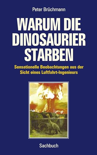 Warum die Dinosaurier starben: Sensationelle Beobachtungen aus der Sicht eines Luftfahrt-Ingenieurs von Books on Demand GmbH