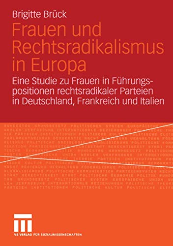 Frauen und Rechtsradikalismus in Europa: Eine Studie zu Frauen in Führungspositionen rechtsradikaler Parteien in Deutschland, Frankreich und Italien