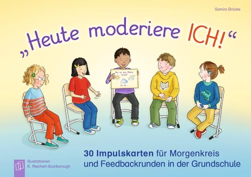 „Heute moderiere ich!“: 30 Impulskarten für Morgenkreis und Feedbackrunden in der Grundschule