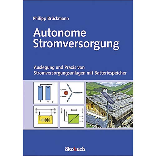 Autonome Stromversorgung: Auslegung und Praxis von Stromversorgungsanlagen mit Batteriespeicher Autonome Stromversorgung: Auslegung und Praxis von Stromversorgungsanlagen mit Batteriespeicher